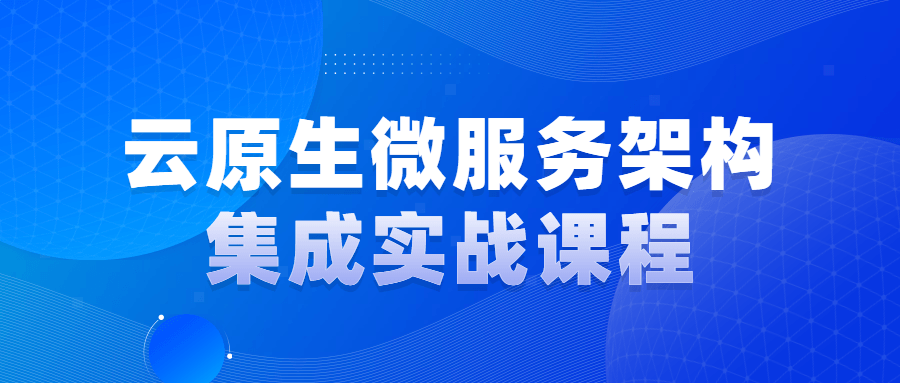 云原生微服务架构集成实战课程