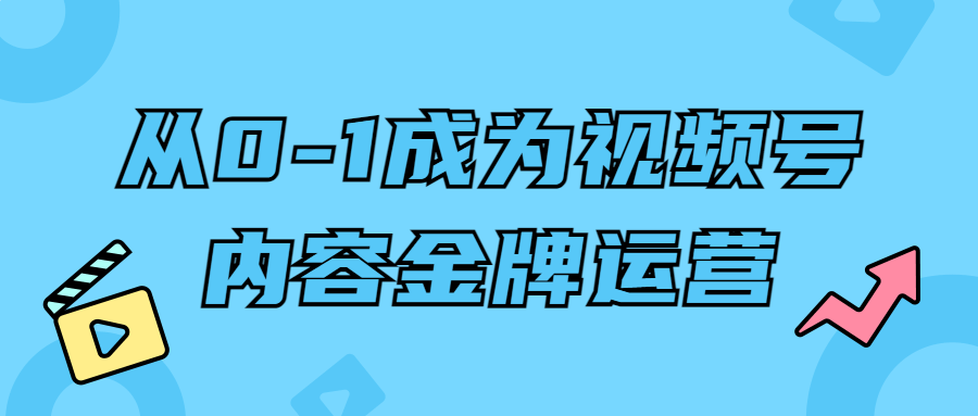 从0-1成为视频号内容金牌运营