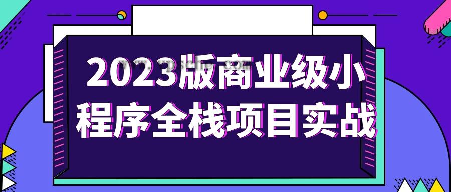 2023版商业级小程序全栈项目实战