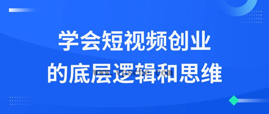 学会短视频创业的底层逻辑和思维