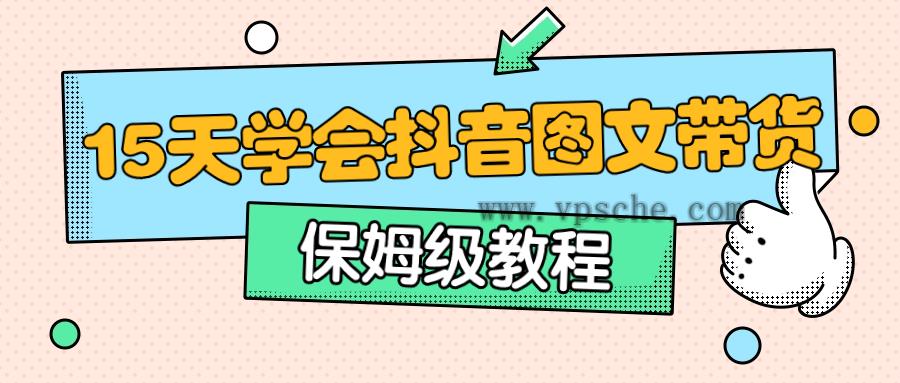 保姆级15天学会抖音图文带货-五伯资源网