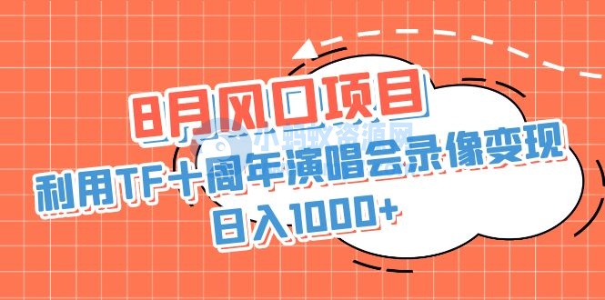 利用TF十周年演唱会录像变现+录像，日入1000+，简单无脑操作