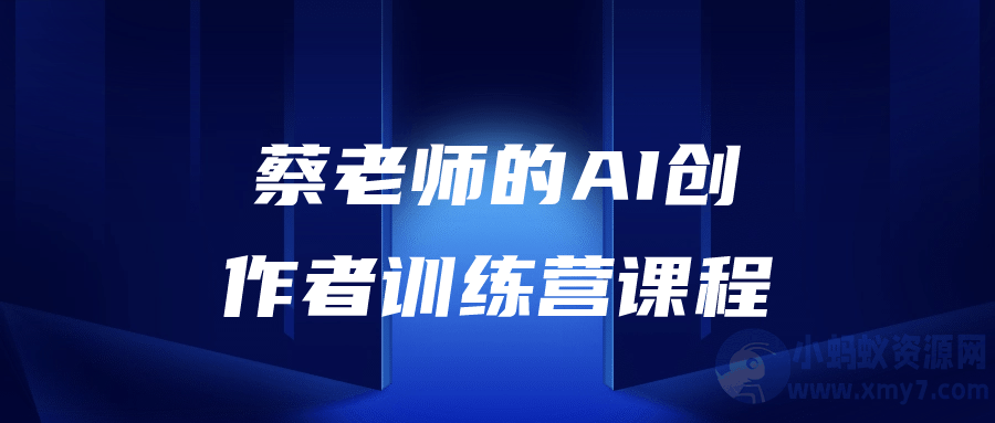 蔡老师的AI创作者训练营课程