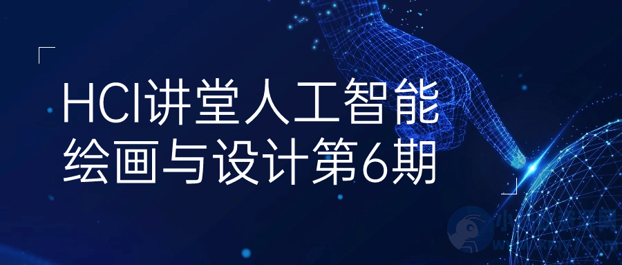 HCI讲堂人工智能绘画与设计第6期